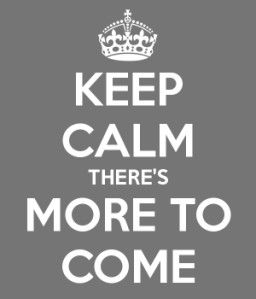 keep-calm-theres-more-to-come-3